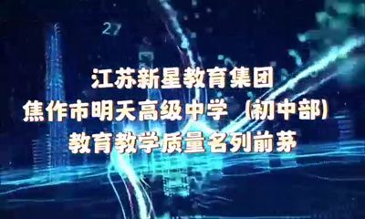  奮進(jìn)中的江蘇新星教育集團(tuán)焦作市明天高級(jí)中學(xué)（初中部）∥教學(xué)教育質(zhì)量名列前茅 選擇明天，讓您的孩子也能自信、自立、自強(qiáng)！